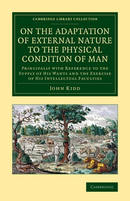 On the Adaptation of External Nature to the Physical Condition of Man: Principally with Reference to the Supply of His Wants and the Exercise of His I