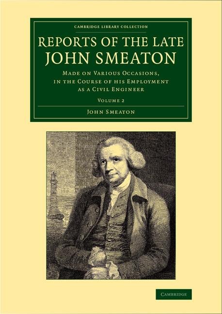 Reports of the Late John Smeaton: Made on Various Occasions, in the Course of His Employment as a Civil Engineer