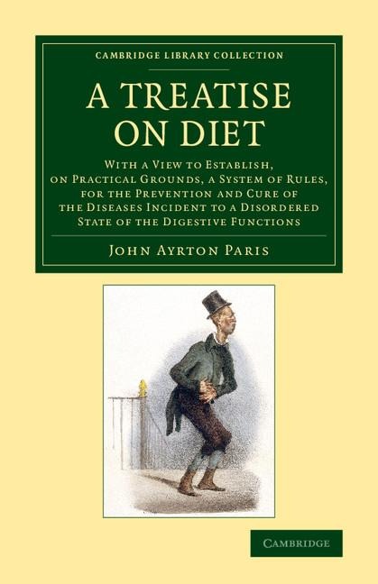 A Treatise on Diet: With a View to Establish, on Practical Grounds, a System of Rules, for the Prevention and Cure of the Diseases Inciden