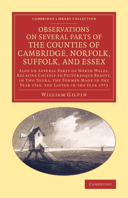 Observations on Several Parts of the Counties of Cambridge, Norfolk, Suffolk, and Essex: Also on Several Parts of North Wales, Relative Chiefly to Pic