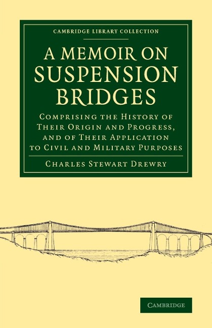 A Memoir on Suspension Bridges: Comprising the History of Their Origin and Progress, and of Their Application to Civil and Military Purposes