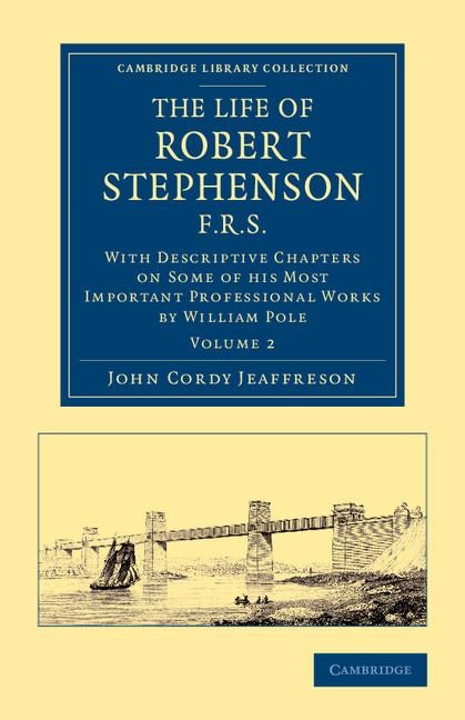 The Life of Robert Stephenson, F.R.S.: With Descriptive Chapters on Some of His Most Important Professional Works