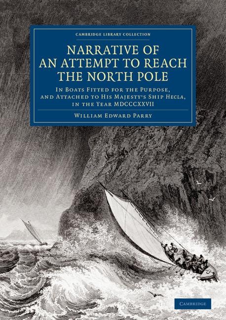 Narrative of an Attempt to Reach the North Pole: In Boats Fitted for the Purpose, and Attached to His Majesty's Ship Hecla, in the Year MDCCCXXVII, Un