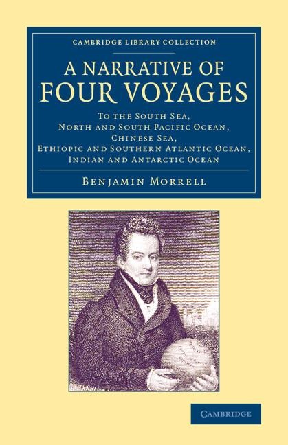 A Narrative of Four Voyages: To the South Sea, North and South Pacific Ocean, Chinese Sea, Ethiopic and Southern Atlantic Ocean, Indian and Antarct