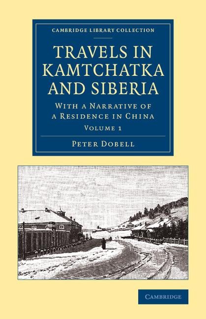 Travels in Kamtchatka and Siberia: Volume 1: With a Narrative of a Residence in China
