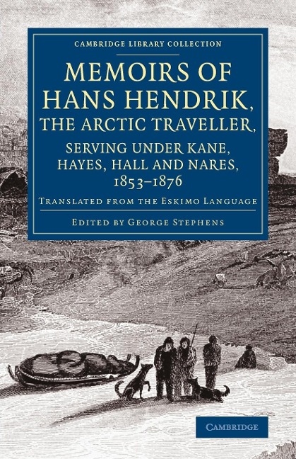Memoirs of Hans Hendrik, the Arctic Traveller, Serving Under Kane, Hayes, Hall and Nares, 1853 1876: Translated from the Eskimo Language