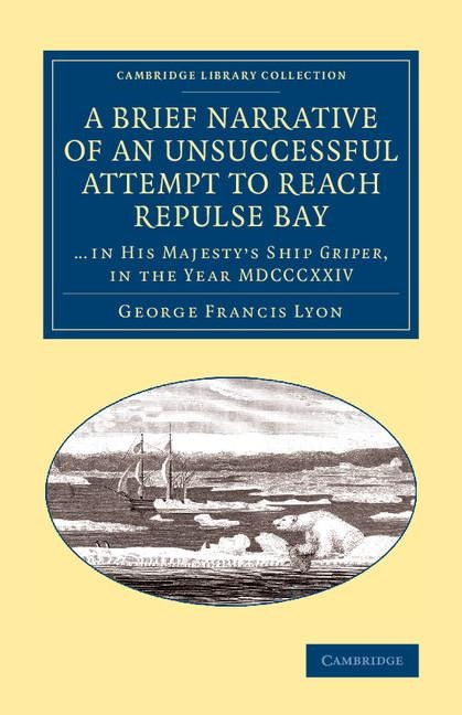 A   Brief Narrative of an Unsuccessful Attempt to Reach Repulse Bay: Through Sir Thomas Rowe's Welcome', in His Majesty's Ship Griper, in the Year MDC