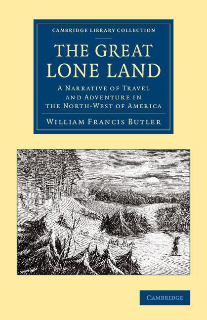 The Great Lone Land: A Narrative of Travel and Adventure in the North-West of America