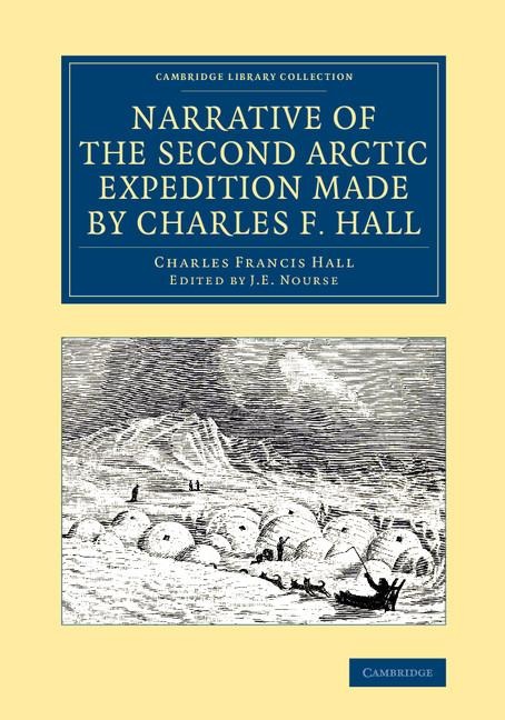 Narrative of the Second Arctic Expedition Made by Charles F. Hall: His Voyage to Repulse Bay, Sledge Journeys to the Straits of Fury and Hecla and to