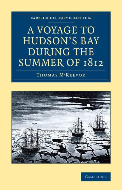 A Voyage to Hudsons Bay During the Summer of 1812: Containing a Particular Account of the Icebergs and Other Phenomena Which Present Themselves in