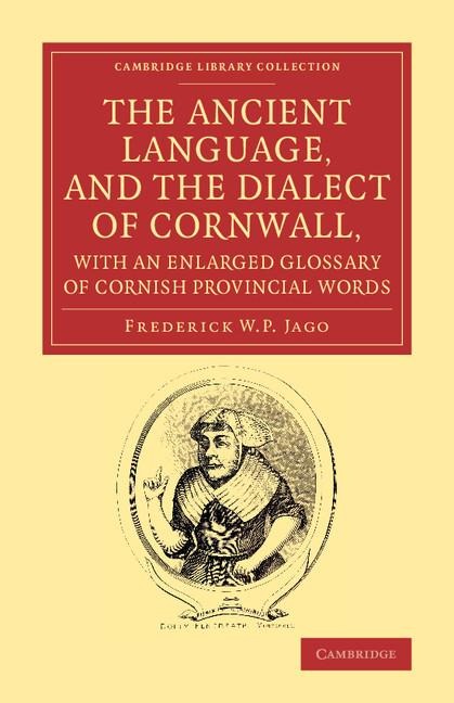 The Ancient Language, and the Dialect of Cornwall, with an Enlarged Glossary of Cornish Provincial Words: Also an Appendix, Containing a List of Write