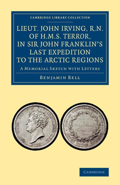 Lieut. John Irving, R.N., of H.M.S. Terror, in Sir John Franklins Last Expedition to the Arctic Regions: A Memorial Sketch with Letters