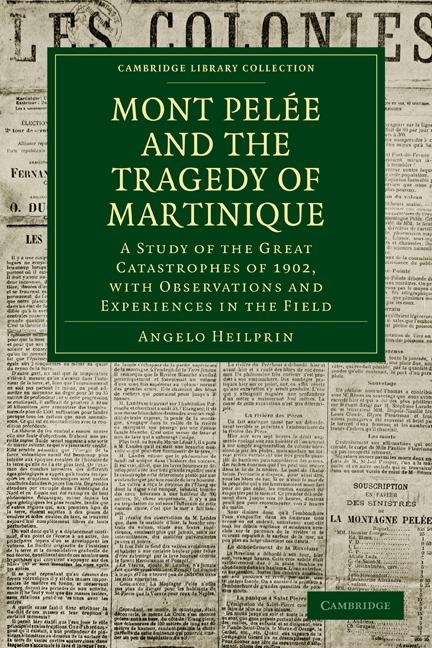 Mont Pel E and the Tragedy of Martinique: A Study of the Great Catastrophes of 1902, with Observations and Experiences in the Field