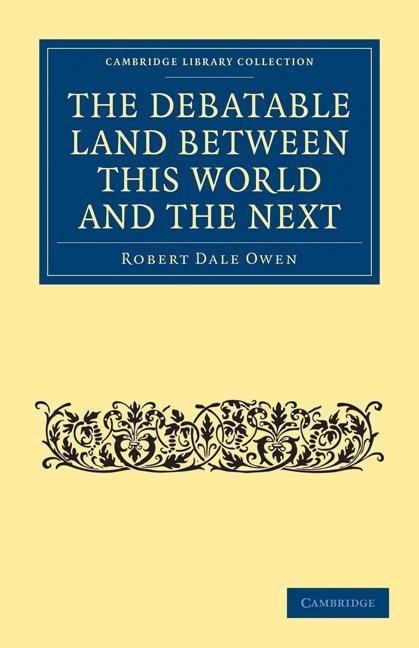 The Debatable Land Between This World and the Next: With Illustrative Narrations