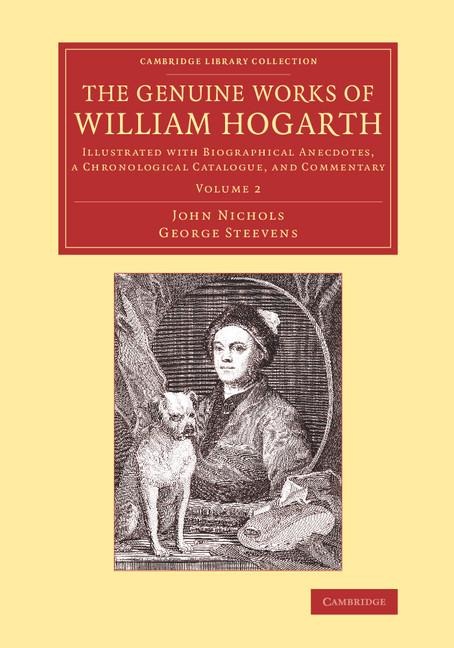 The Genuine Works of William Hogarth: Illustrated with Biographical Anecdotes, a Chronological Catalogue, and Commentary