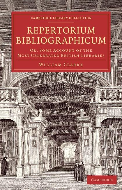 Repertorium Bibliographicum: Or, Some Account of the Most Celebrated British Libraries