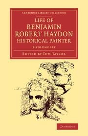 Life of Benjamin Robert Haydon, Historical Painter 3 Volume Set: From His Autobiography and Journals