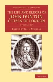 The Life and Errors of John Dunton, Citizen of London 2 Volume Set: With the Lives and Characters of More Than a Thousand Contemporary Divines and Other Persons of Literary Eminence