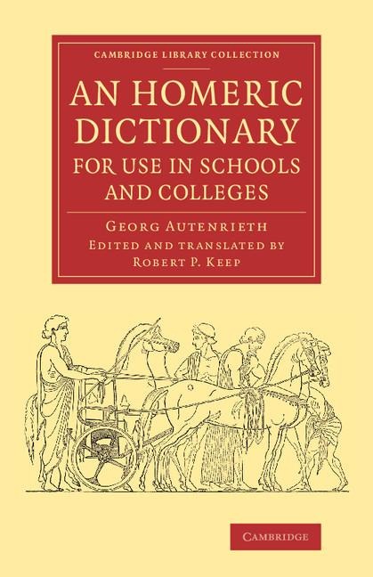 An Homeric Dictionary for Use in Schools and Colleges: From the German of Dr Georg Autenrieth
