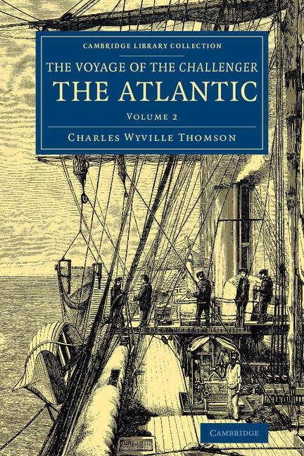 Voyage of the Challenger: The Atlantic: A Preliminary Account of the General Results of the Exploring Voyage of HMS Challenger During the Year 1