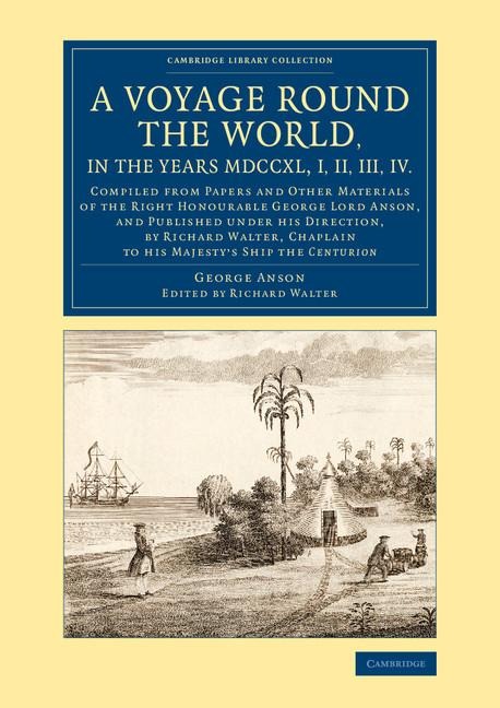 A   Voyage Round the World, in the Years MDCCXL, I, II, III, IV: Compiled from Papers and Other Materials of the Right Honourable George Lord Anson, a