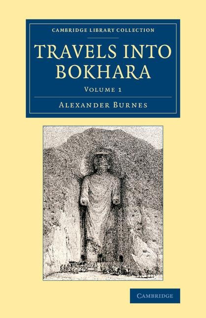 Travels Into Bokhara: Being the Account of a Journey from India to Cabool, Tartary and Persia; Also, Narrative of a Voyage on the Indus, fro