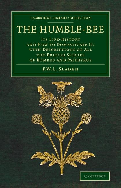 The Humble-Bee: Its Life-History and How to Domesticate It, with Descriptions of All the British Species of Bombus and Psithyrus