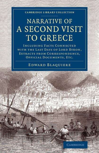 Narrative of a Second Visit to Greece: Including Facts Connected with the Last Days of Lord Byron, Extracts from Correspondence, Official Documents, E