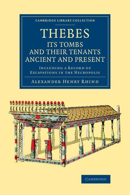 Thebes, Its Tombs and Their Tenants Ancient and Present: Including a Record of Excavations in the Necropolis