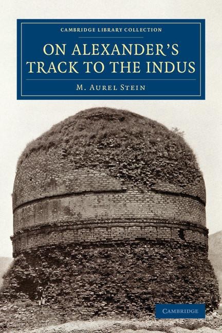 On Alexanders Track to the Indus: Personal Narrative of Explorations on the North-West Frontier of India Carried Out Under the Orders of H.M. Indian