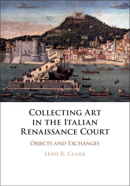 Collecting Art in the Italian Renaissance             Court
