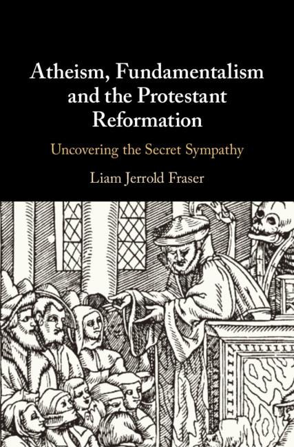 Atheism, Fundamentalism and the Protestant             Reformation
