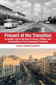 Present at the Transition: An Inside Look at the Role of History, Politics, and Personalities in Post-Communist Countries