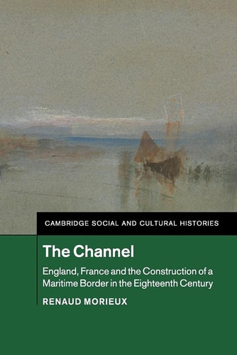 The Channel England, France and the Construction of a Maritime Border in the Eighteenth Century
