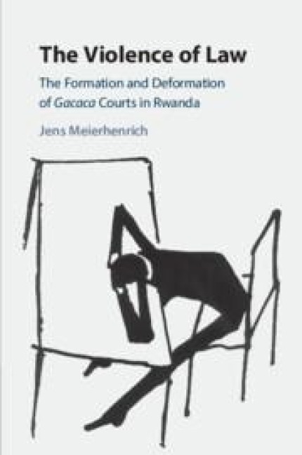 The Violence of Law: The Formation and Deformation of Gacaca Courts in Rwanda