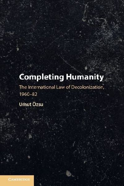 Completing Humanity: The International Law of Decolonization, 1960-82
