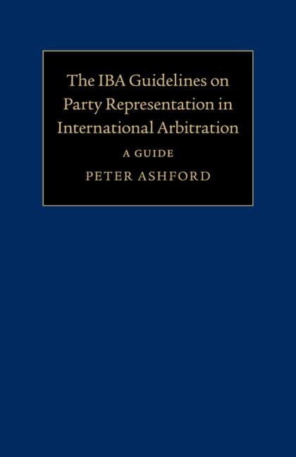 The Iba Guidelines on Party Representation in International Arbitration: A Guide