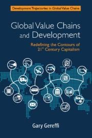Global Value Chains and Development: Redefining the Contours of 21st Century Capitalism