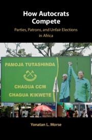 How Autocrats Compete: Parties, Patrons, and Unfair Elections in Africa