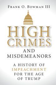 High Crimes and Misdemeanors: A History of Impeachment for the Age of Trump