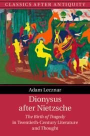 Dionysus After Nietzsche: The Birth of Tragedy in Twentieth-Century Literature and Thought