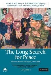The Long Search for Peace: Volume 1, the Official History of Australian Peacekeeping, Humanitarian and Post-Cold War Operations: Observer Missions and Beyond, 1947-2006