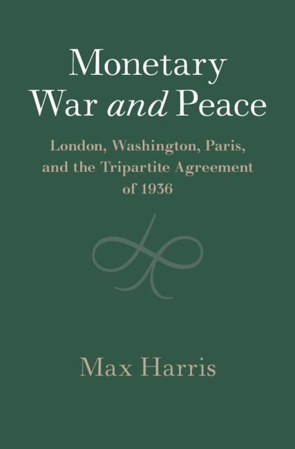 Monetary War and Peace: London, Washington, Paris, and the Tripartite Agreement of 1936