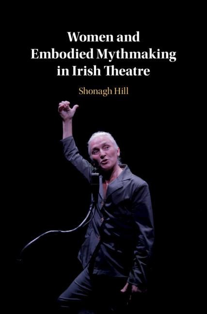 Women and Embodied Mythmaking in Irish             Theatre