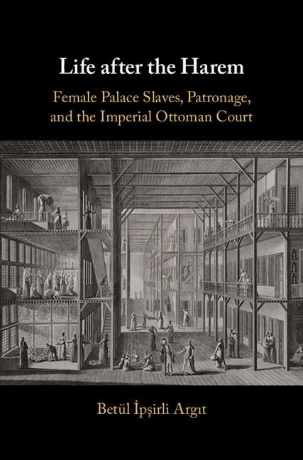 Life After the Harem: Female Palace Slaves, Patronage and the Imperial Ottoman Court