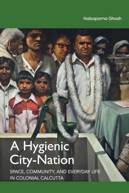 A Hygienic City-Nation: Space, Community, and Everyday Life in Colonial Calcutta
