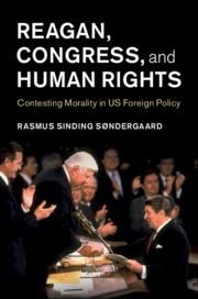 Reagan, Congress, and Human Rights: Contesting Morality in Us Foreign Policy