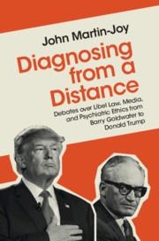 Diagnosing from a Distance: Debates Over Libel Law, Media, and Psychiatric Ethics from Barry Goldwater to Donald Trump