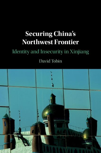 Securing Chinas Northwest Frontier: Identity and Insecurity in Xinjiang