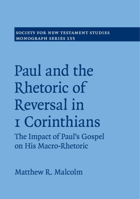 Paul and the Rhetoric of Reversal in 1 Corinthians: The Impact of Pauls Gospel on His Macro-Rhetoric